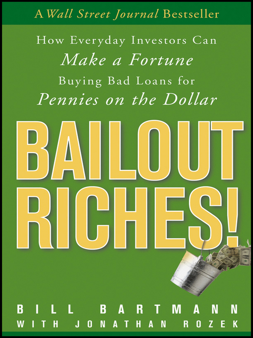 Bailout Riches!: How Everyday Investors Can Make a Fortune Buying Bad Loans for Pennies on the Dollar